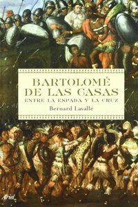 Bartolome de las Casas: Entre la espada y la cruz