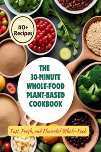 30-Minute Whole-Food Plant-Based Cookbook