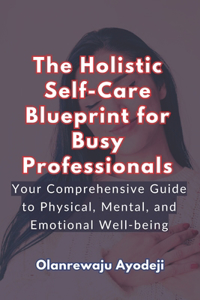 Holistic Self-Care Blueprint for Busy Professionals