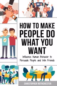 How to Make People Do What You Want