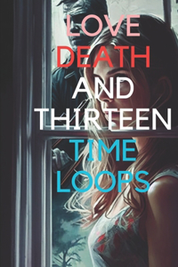 Love, Death, and Thirteen Time Loops