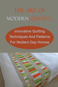 The Art Of Modern Quilting