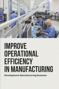 Improve Operational Efficiency In Manufacturing