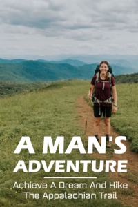 Man'S Adventure Achieve A Dream And Hike The Appalachian Trail