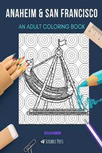 Anaheim & San Francisco: AN ADULT COLORING BOOK: An Awesome Coloring Book For Adults