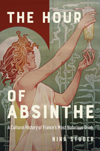 Hour of Absinthe: A Cultural History of France's Most Notorious Drink Volume 11