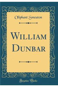 William Dunbar (Classic Reprint)