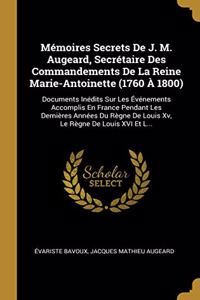 Mémoires Secrets De J. M. Augeard, Secrétaire Des Commandements De La Reine Marie-Antoinette (1760 À 1800)