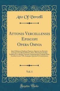 Attonis Vercellensis Episcopi Opera Omnia, Vol. 1: Juxta Editionem Duplicem Expressa, Quarum una Burontio Canonico Vercellensi Debetur, Altera, Monumenta Inedita Exhibens Ex Codicibus Vaticanis, Eminentissimo Cardinali Maio; Accedunt Leonis VIII, A