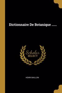 Dictionnaire De Botanique ......