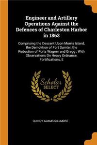 Engineer and Artillery Operations Against the Defences of Charleston Harbor in 1863