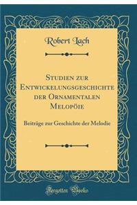 Studien Zur Entwickelungsgeschichte Der Ornamentalen Melopï¿½ie: Beitrï¿½ge Zur Geschichte Der Melodie (Classic Reprint): Beitrï¿½ge Zur Geschichte Der Melodie (Classic Reprint)