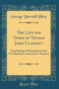 The Life and Times of Thomas John Claggett