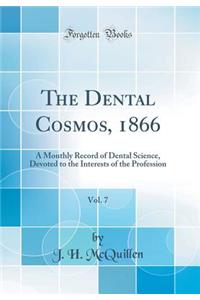 The Dental Cosmos, 1866, Vol. 7: A Monthly Record of Dental Science, Devoted to the Interests of the Profession (Classic Reprint)