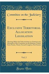 Exclusive Territorial Allocation Legislation, Vol. 2: Hearings Before the Subcommittee on Antitrust and Monopoly of the Committee on the Judiciary, United States Senate, Ninety-Second Congress, First Session (Classic Reprint)