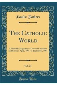 The Catholic World, Vol. 73: A Monthly Magazine of General Literature and Science; April, 1901, to September, 1901 (Classic Reprint)