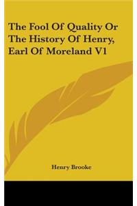 The Fool Of Quality Or The History Of Henry, Earl Of Moreland V1