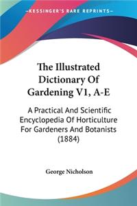 Illustrated Dictionary Of Gardening V1, A-E