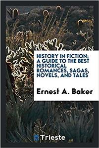 History in fiction; a guide to the best historical romances, sagas, novels, and tales