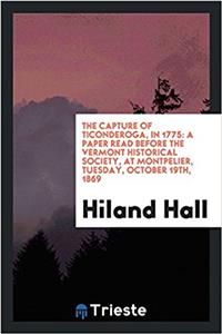 THE CAPTURE OF TICONDEROGA, IN 1775: A P