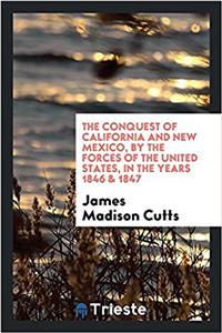 THE CONQUEST OF CALIFORNIA AND NEW MEXIC