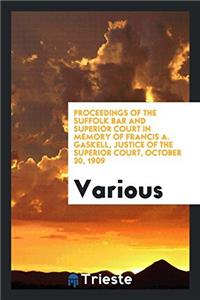 Proceedings of the Suffolk Bar and Superior Court in Memory of Francis A. Gaskell, Justice of the Superior Court, October 30, 1909