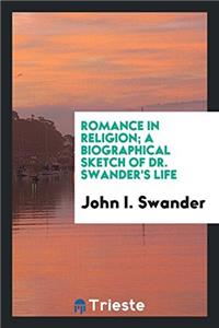 Romance in religion; a biographical sketch of Dr. Swander's life