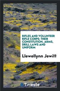 Rifles and Volunteer Rifle Corps, Their Constitution, Arms, Drill Laws and Uniform