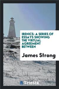 Irenics: A Series of Essays Showing the Virtual Agreement Between