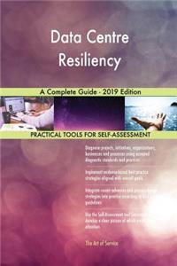 Data Centre Resiliency A Complete Guide - 2019 Edition