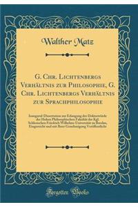 G. Chr. Lichtenbergs Verhï¿½ltnis Zur Philosophie, G. Chr. Lichtenbergs Verhï¿½ltnis Zur Sprachphilosophie: Inaugural-Dissertation Zur Erlangung Der Doktorwï¿½rde Der Hohen Philosophischen Fakultï¿½t Der Kgl. Schlesischen Friedrich Wilhelms-Univers