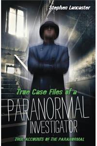 True Case Files of a Paranormal Investigator