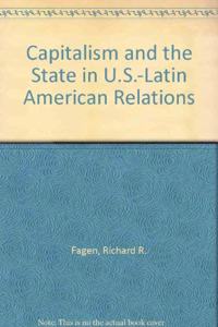 Capitalism and the State in U.S.-Latin American Relations