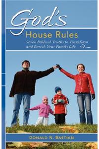 God's House Rules: Seven Biblical Truths to Transform and Enrich Your Family Life