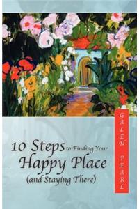 10 Steps to Finding Your Happy Place (and Staying There)