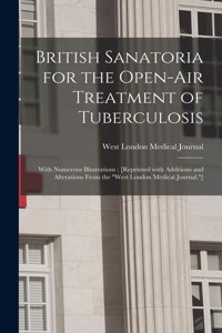 British Sanatoria for the Open-air Treatment of Tuberculosis: With Numerous Illustrations; [reprinted With Additions and Alterations From the "West London Medical Journal."]