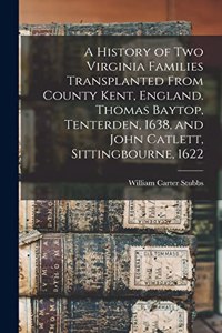 History of two Virginia Families Transplanted From County Kent, England. Thomas Baytop, Tenterden, 1638, and John Catlett, Sittingbourne, 1622