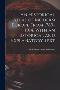 Historical Atlas of Modern Europe From 1789-1914, With an Historical and Explanatory Text