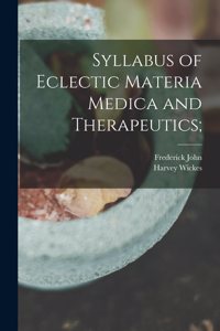 Syllabus of Eclectic Materia Medica and Therapeutics;