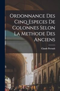 Ordonnance des cinq especes de colonnes selon la methode des anciens