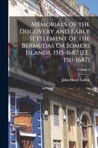 Memorials of the Discovery and Early Settlement of the Bermudas Or Somers Islands, 1515-1687 [I.E. 1511-1687]; Volume 2