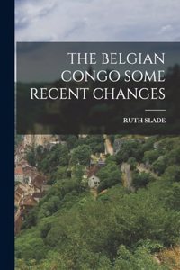 Belgian Congo Some Recent Changes