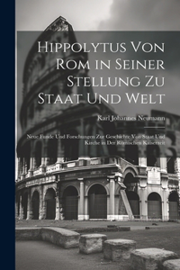 Hippolytus Von Rom in Seiner Stellung Zu Staat Und Welt
