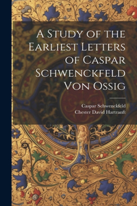 Study of the Earliest Letters of Caspar Schwenckfeld Von Ossig