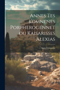 Annes Tes Komnenes Porpherogennetou Kaisarisses Alexias