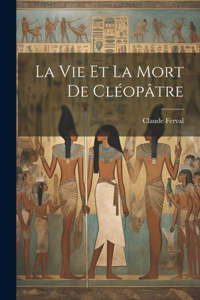 vie et la mort de Cléopâtre
