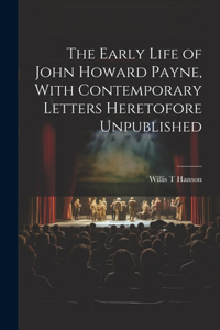 Early Life of John Howard Payne, With Contemporary Letters Heretofore Unpublished