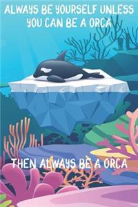 Always Be Yourself Unless You Can Be A Orcas Then Always Be A Orcas