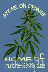 Stone On Denver Home Of Munchie Seeking Dude