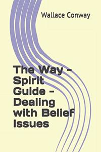 Way - Spirit Guide - Dealing with Belief Issues